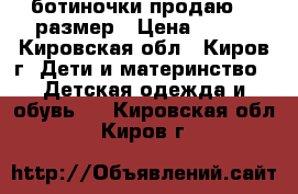 ботиночки продаю 29 размер › Цена ­ 350 - Кировская обл., Киров г. Дети и материнство » Детская одежда и обувь   . Кировская обл.,Киров г.